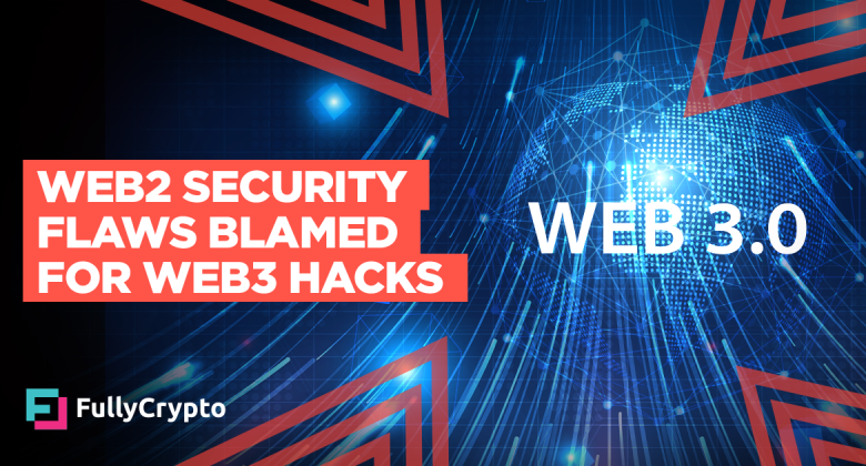 Web2 Security Flaws Blamed for Web3 Hacks