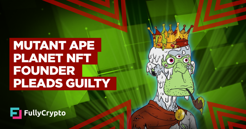 Mutant Ape Planet NFT Founder Pleads Guilty Over Rug Pull