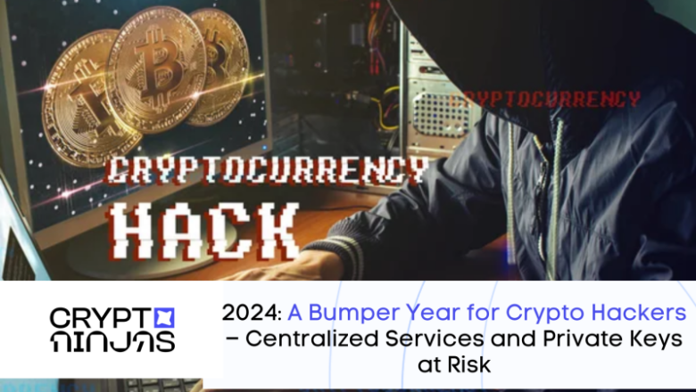 2024: A Bumper Year for Crypto Hackers– Centralized Services and Private Keys at Risk